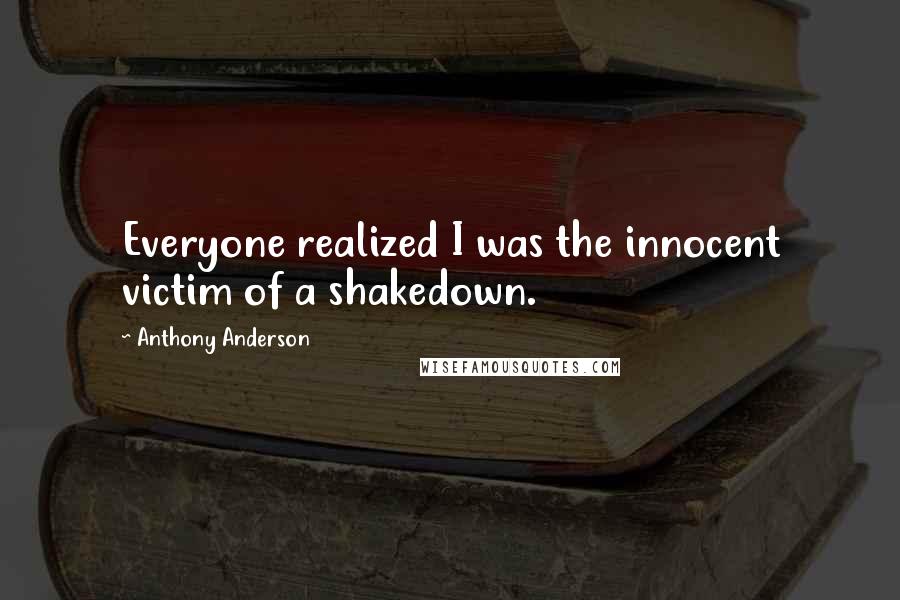 Anthony Anderson Quotes: Everyone realized I was the innocent victim of a shakedown.