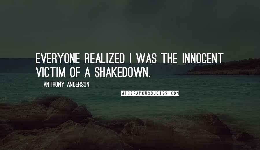 Anthony Anderson Quotes: Everyone realized I was the innocent victim of a shakedown.