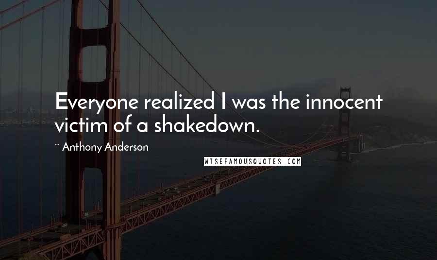 Anthony Anderson Quotes: Everyone realized I was the innocent victim of a shakedown.