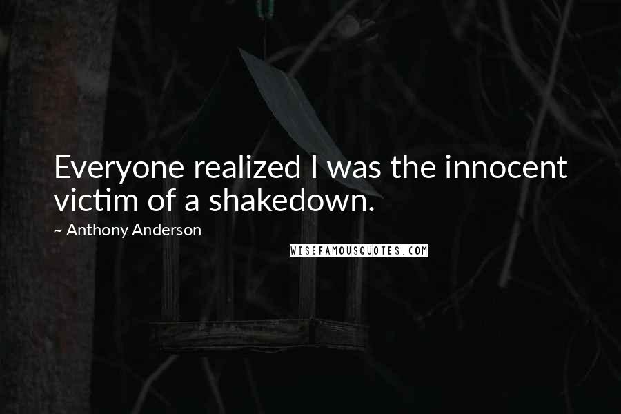 Anthony Anderson Quotes: Everyone realized I was the innocent victim of a shakedown.