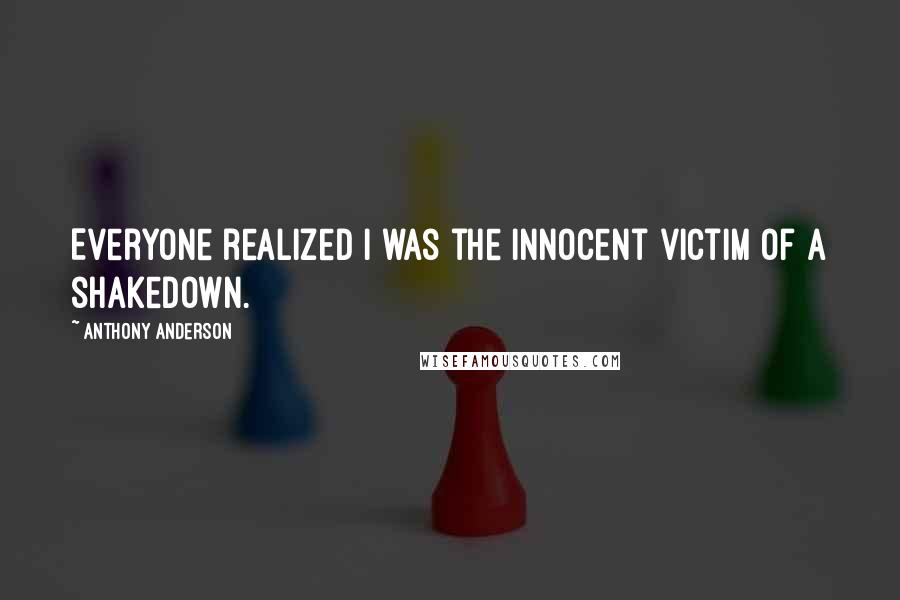 Anthony Anderson Quotes: Everyone realized I was the innocent victim of a shakedown.