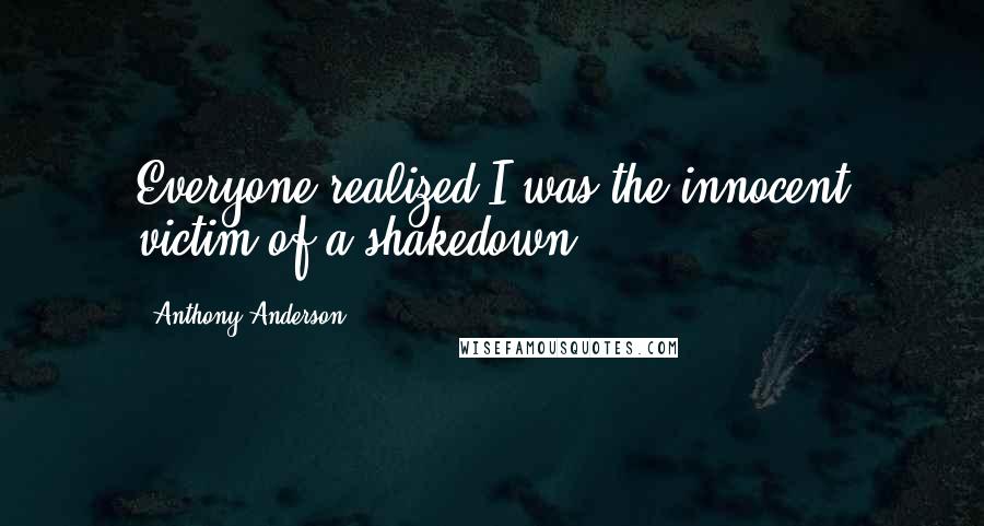 Anthony Anderson Quotes: Everyone realized I was the innocent victim of a shakedown.