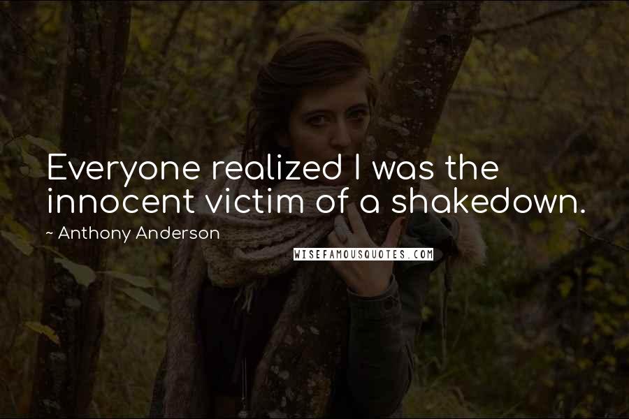 Anthony Anderson Quotes: Everyone realized I was the innocent victim of a shakedown.