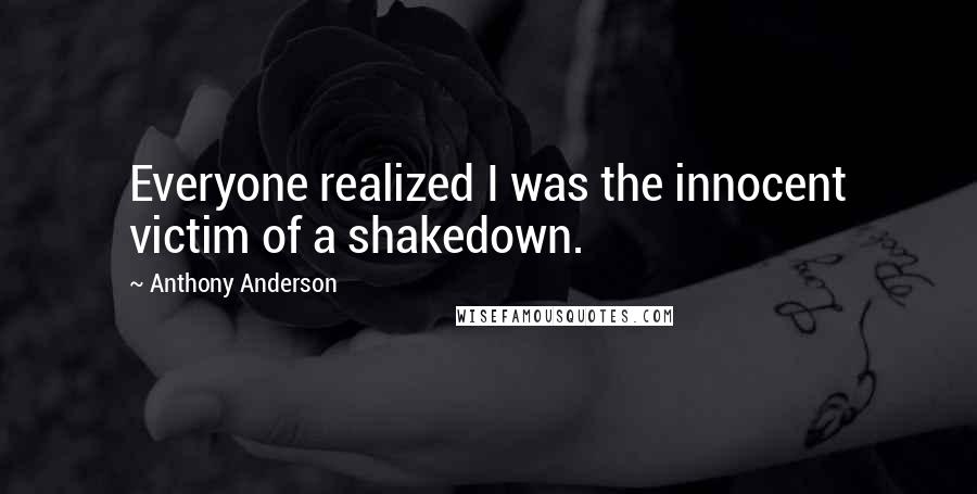 Anthony Anderson Quotes: Everyone realized I was the innocent victim of a shakedown.