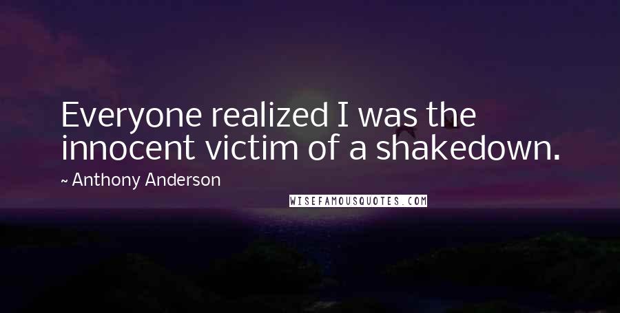 Anthony Anderson Quotes: Everyone realized I was the innocent victim of a shakedown.