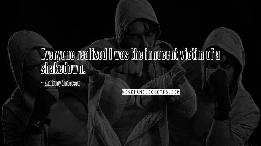 Anthony Anderson Quotes: Everyone realized I was the innocent victim of a shakedown.