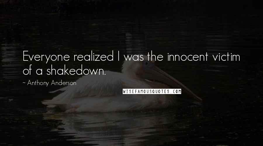 Anthony Anderson Quotes: Everyone realized I was the innocent victim of a shakedown.
