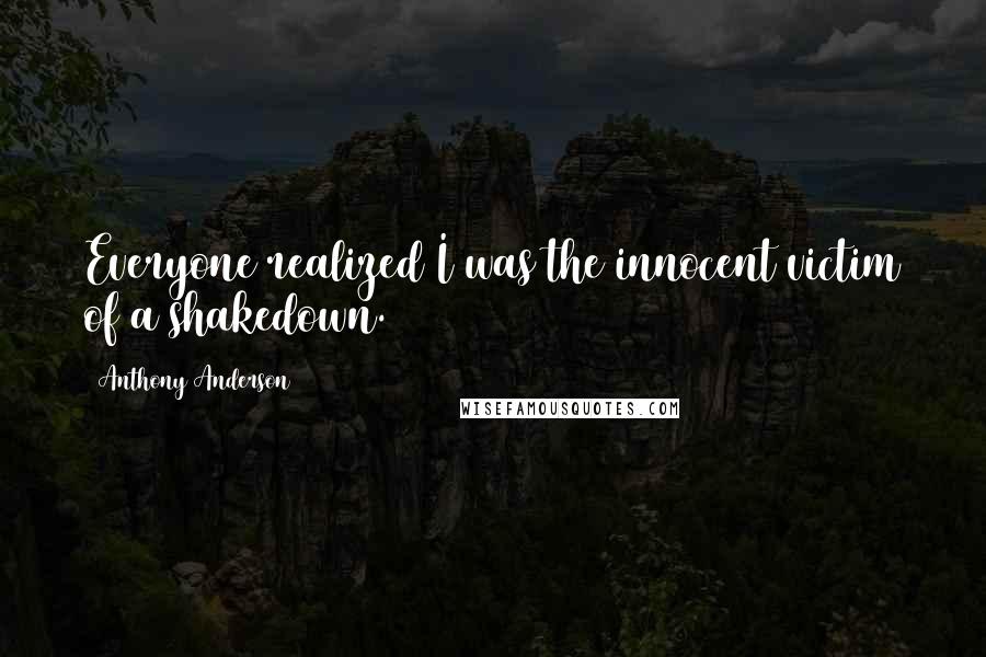 Anthony Anderson Quotes: Everyone realized I was the innocent victim of a shakedown.