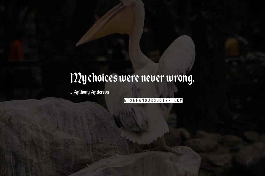 Anthony Anderson Quotes: My choices were never wrong.