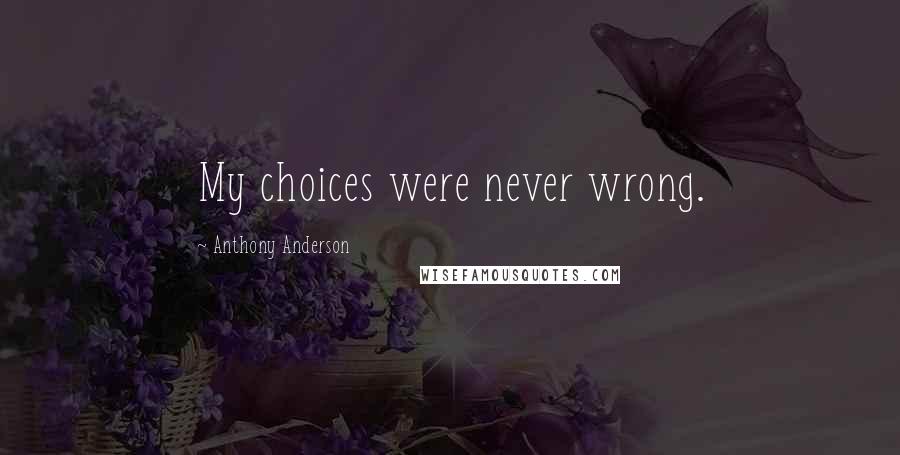 Anthony Anderson Quotes: My choices were never wrong.