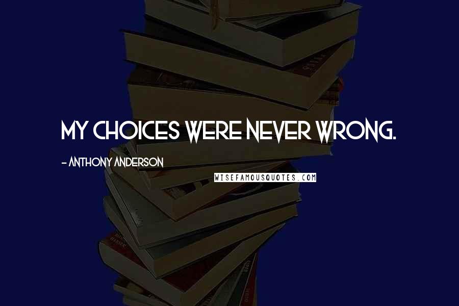 Anthony Anderson Quotes: My choices were never wrong.