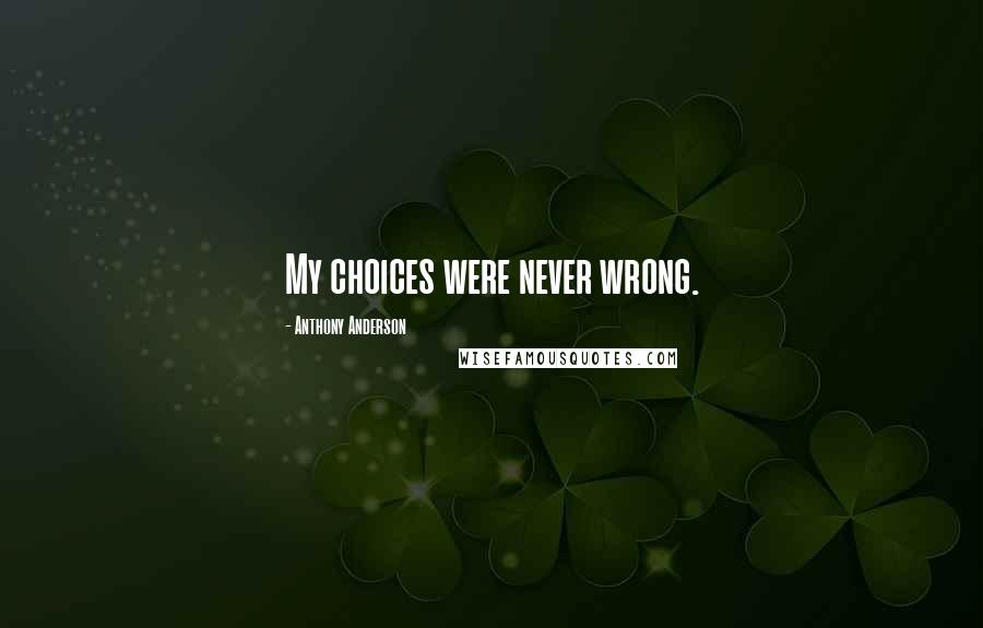 Anthony Anderson Quotes: My choices were never wrong.