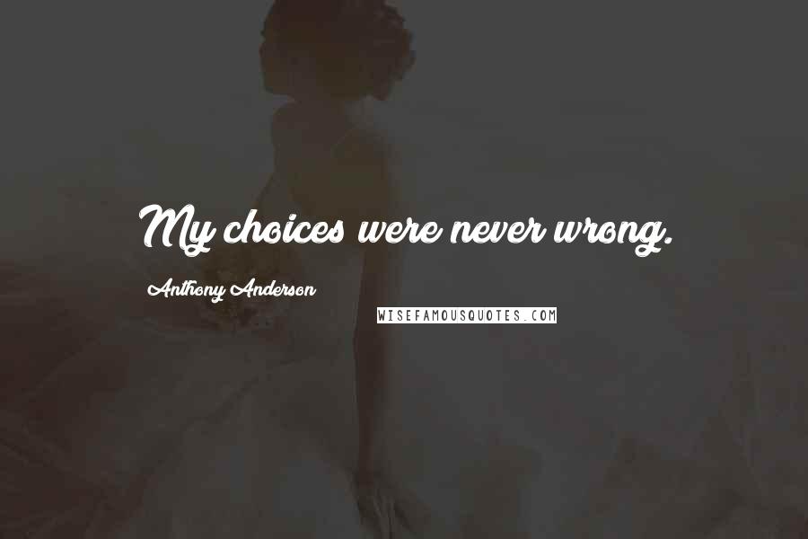 Anthony Anderson Quotes: My choices were never wrong.