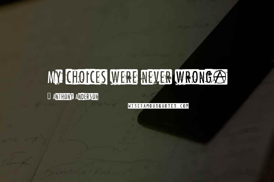 Anthony Anderson Quotes: My choices were never wrong.