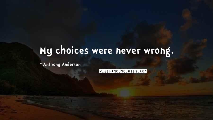 Anthony Anderson Quotes: My choices were never wrong.