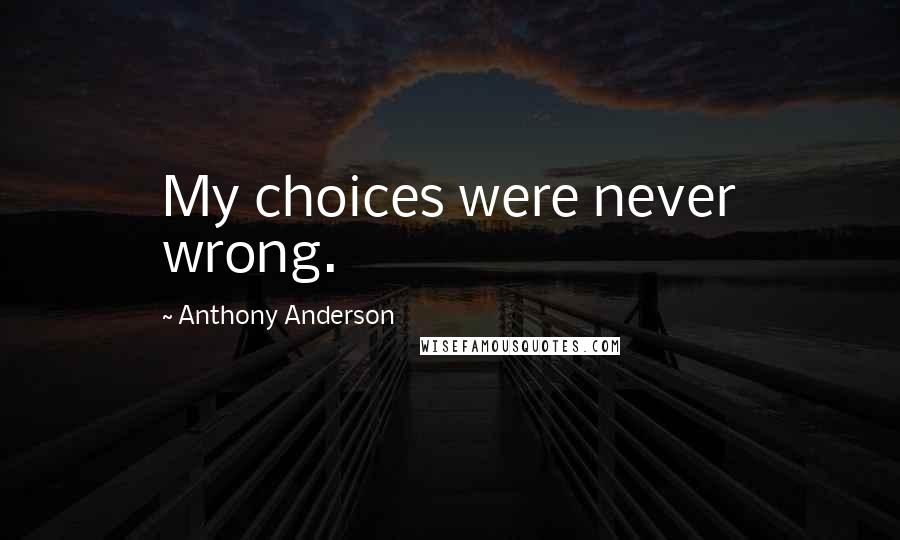 Anthony Anderson Quotes: My choices were never wrong.