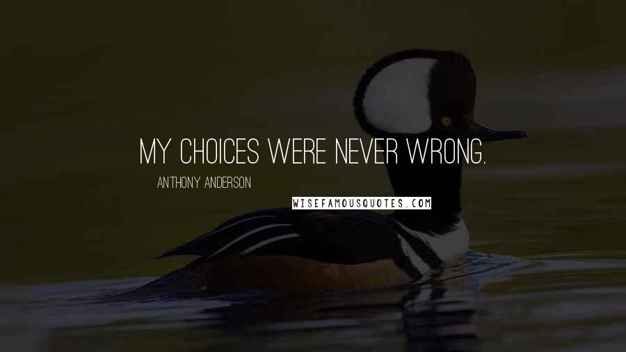 Anthony Anderson Quotes: My choices were never wrong.