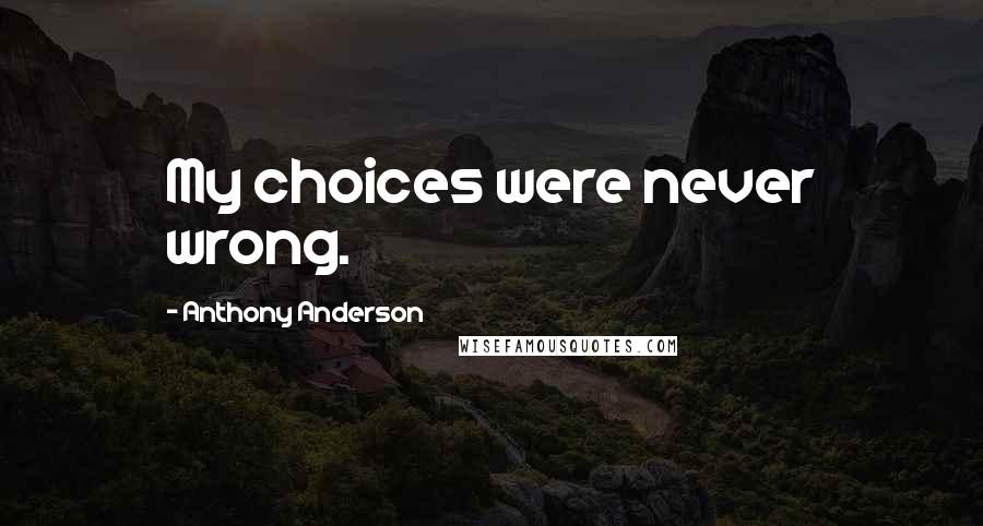 Anthony Anderson Quotes: My choices were never wrong.