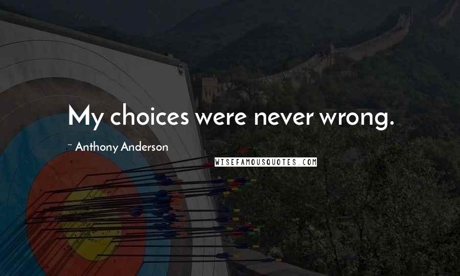 Anthony Anderson Quotes: My choices were never wrong.