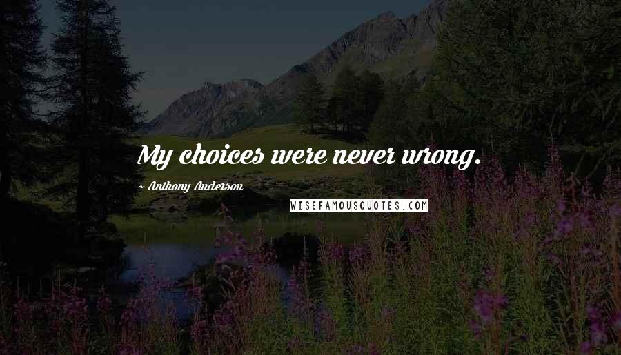 Anthony Anderson Quotes: My choices were never wrong.
