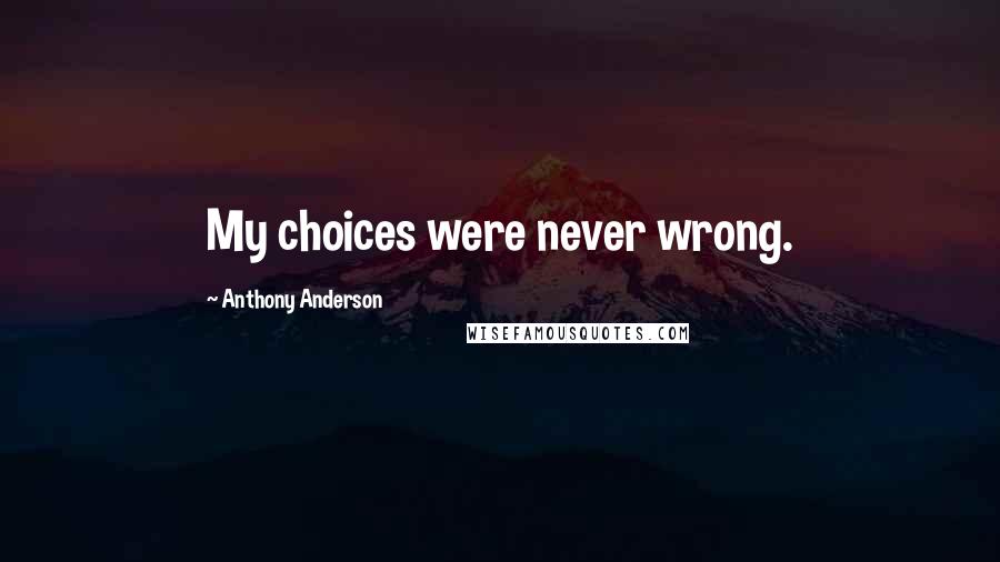 Anthony Anderson Quotes: My choices were never wrong.