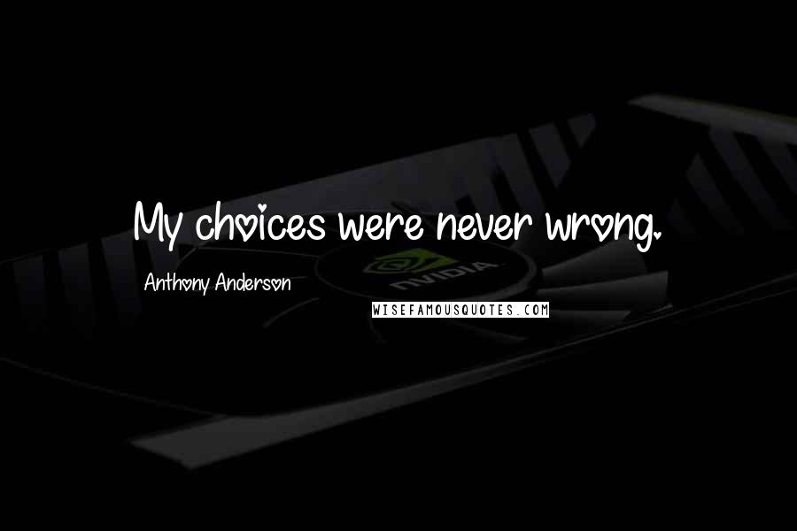 Anthony Anderson Quotes: My choices were never wrong.