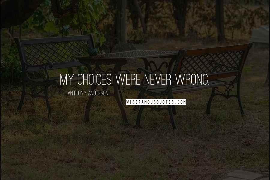 Anthony Anderson Quotes: My choices were never wrong.