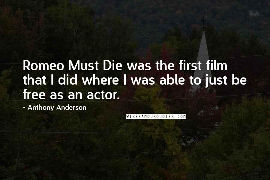 Anthony Anderson Quotes: Romeo Must Die was the first film that I did where I was able to just be free as an actor.