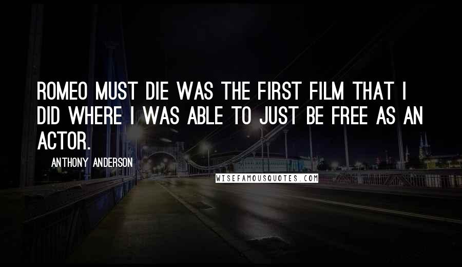 Anthony Anderson Quotes: Romeo Must Die was the first film that I did where I was able to just be free as an actor.