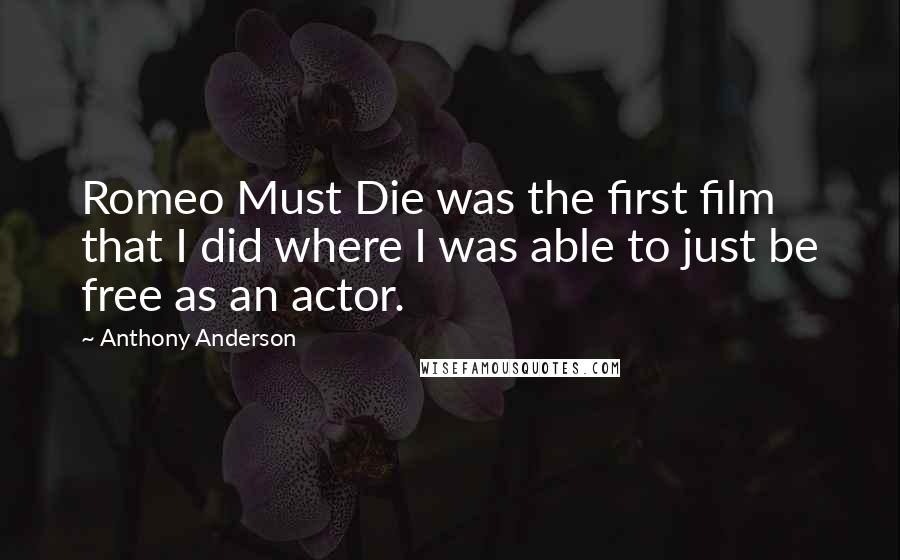 Anthony Anderson Quotes: Romeo Must Die was the first film that I did where I was able to just be free as an actor.