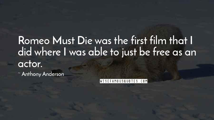 Anthony Anderson Quotes: Romeo Must Die was the first film that I did where I was able to just be free as an actor.