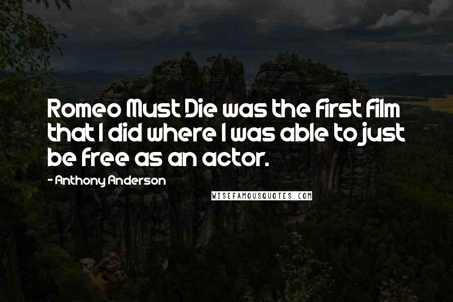 Anthony Anderson Quotes: Romeo Must Die was the first film that I did where I was able to just be free as an actor.