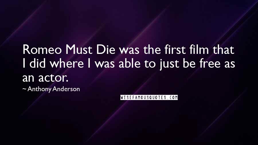 Anthony Anderson Quotes: Romeo Must Die was the first film that I did where I was able to just be free as an actor.