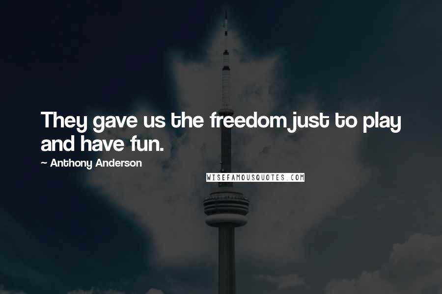 Anthony Anderson Quotes: They gave us the freedom just to play and have fun.