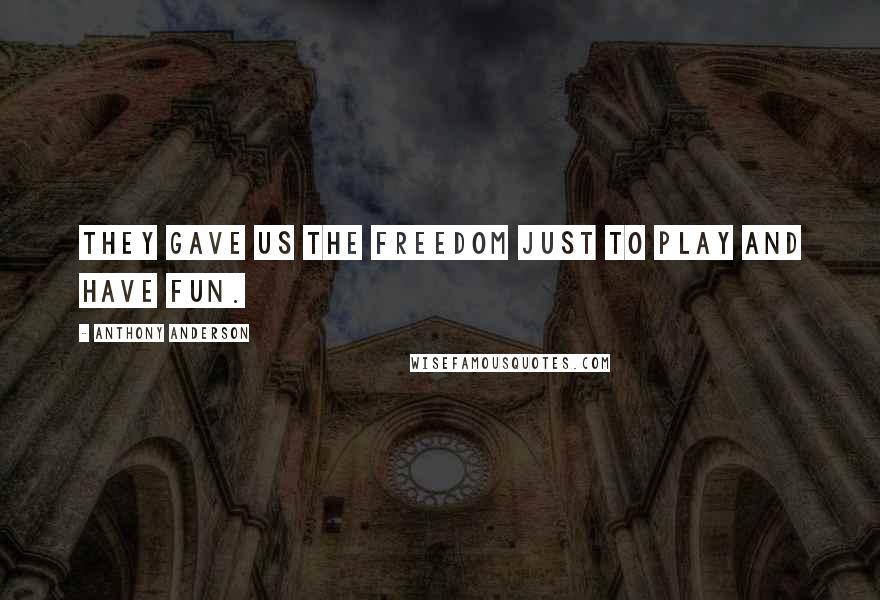 Anthony Anderson Quotes: They gave us the freedom just to play and have fun.