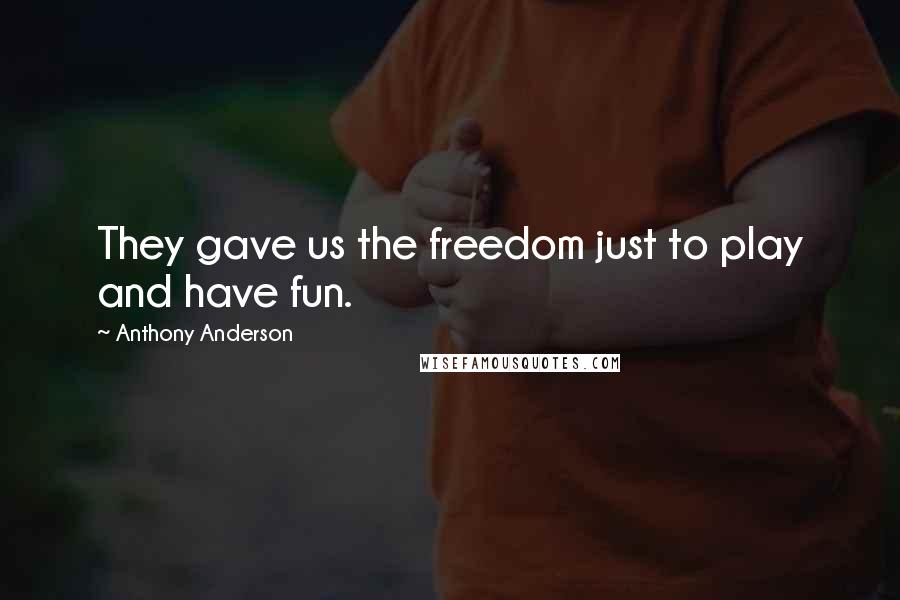 Anthony Anderson Quotes: They gave us the freedom just to play and have fun.