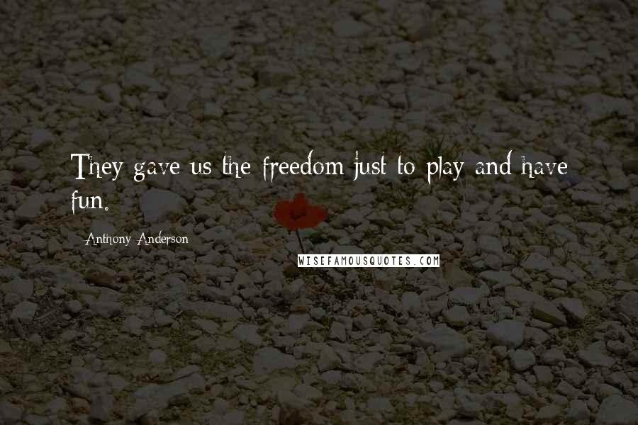 Anthony Anderson Quotes: They gave us the freedom just to play and have fun.