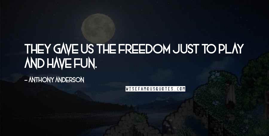 Anthony Anderson Quotes: They gave us the freedom just to play and have fun.