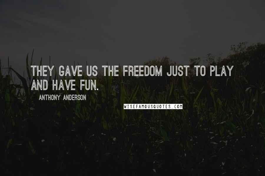 Anthony Anderson Quotes: They gave us the freedom just to play and have fun.