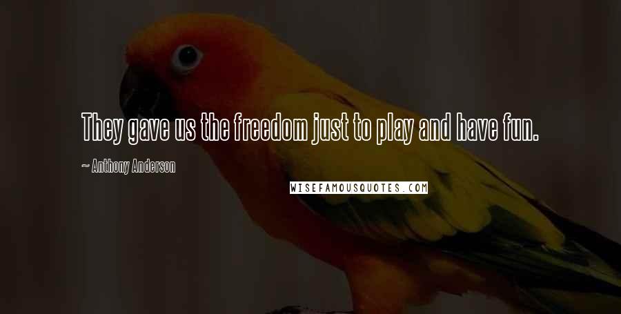 Anthony Anderson Quotes: They gave us the freedom just to play and have fun.