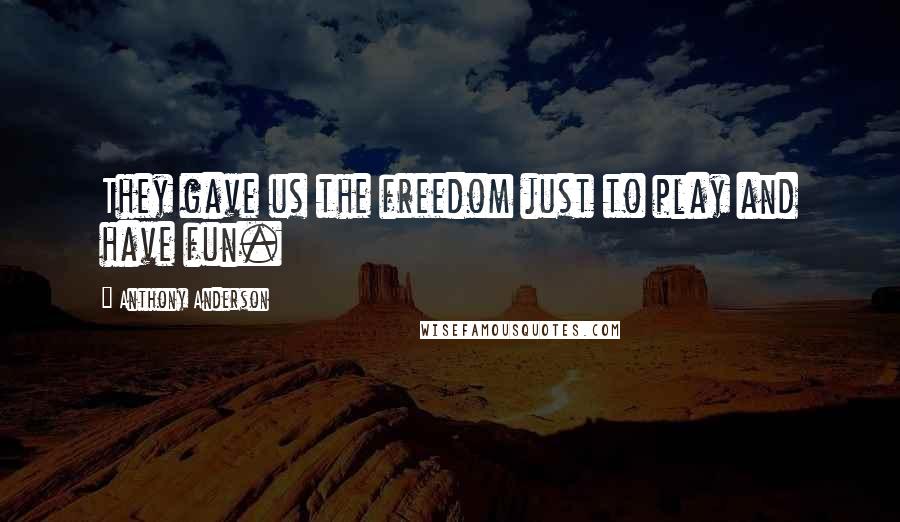 Anthony Anderson Quotes: They gave us the freedom just to play and have fun.