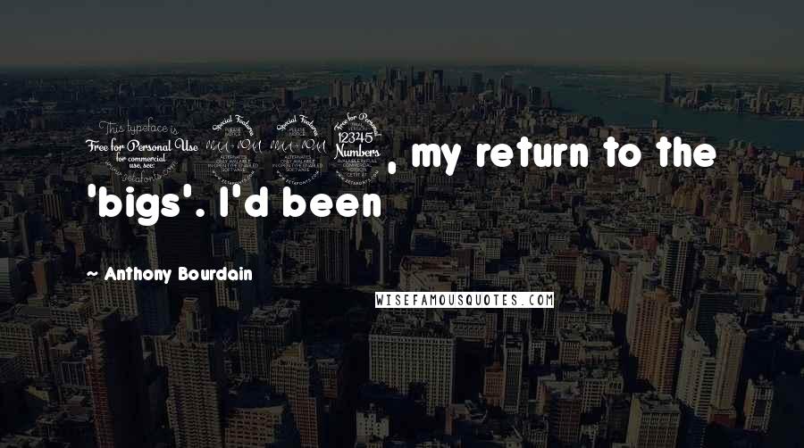 Anthony Bourdain Quotes: 1993, my return to the 'bigs'. I'd been