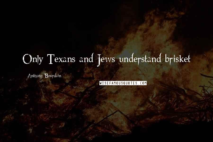 Anthony Bourdain Quotes: Only Texans and Jews understand brisket