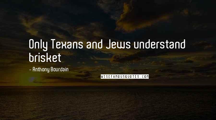 Anthony Bourdain Quotes: Only Texans and Jews understand brisket