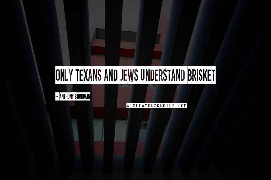 Anthony Bourdain Quotes: Only Texans and Jews understand brisket