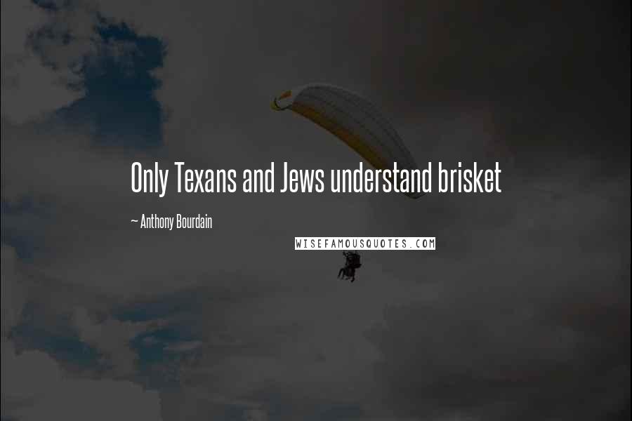 Anthony Bourdain Quotes: Only Texans and Jews understand brisket
