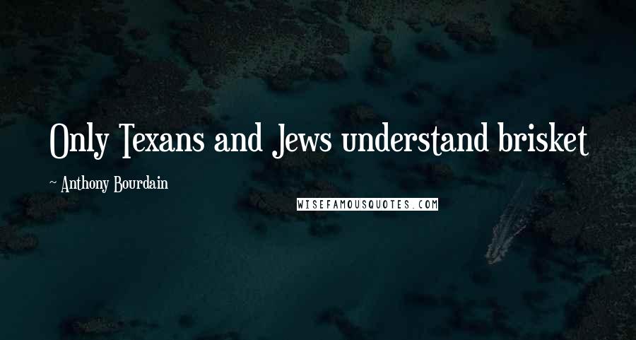 Anthony Bourdain Quotes: Only Texans and Jews understand brisket