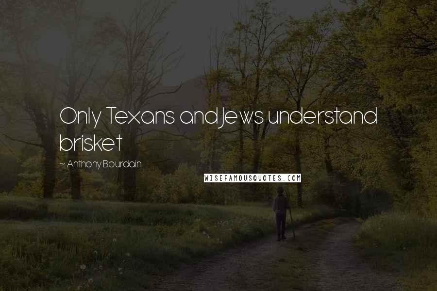 Anthony Bourdain Quotes: Only Texans and Jews understand brisket