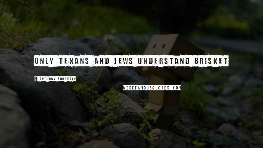 Anthony Bourdain Quotes: Only Texans and Jews understand brisket