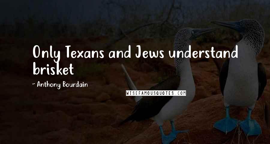 Anthony Bourdain Quotes: Only Texans and Jews understand brisket